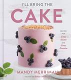 Mandy Merriman I'll Bring The Cake Recipes For Every Season And Every Occasion 