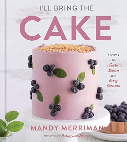 Mandy Merriman I'll Bring The Cake Recipes For Every Season And Every Occasion 