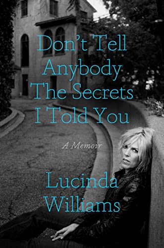 Lucinda Williams/Don't Tell Anybody the Secrets I Told You@ A Memoir