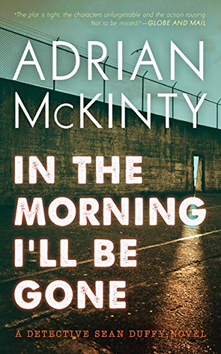 Adrian McKinty/In the Morning I'll Be Gone@ A Detective Sean Duffy Novel