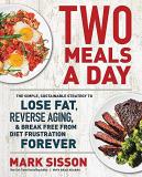 Mark Sisson Two Meals A Day The Simple Sustainable Strategy To Lose Fat Rev 