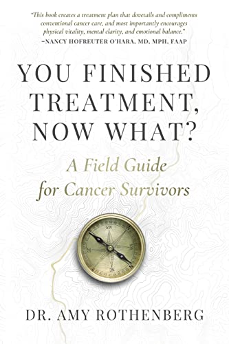 Amy Rothenberg You Finished Treatment Now What? A Field Guide For Cancer Survivors 