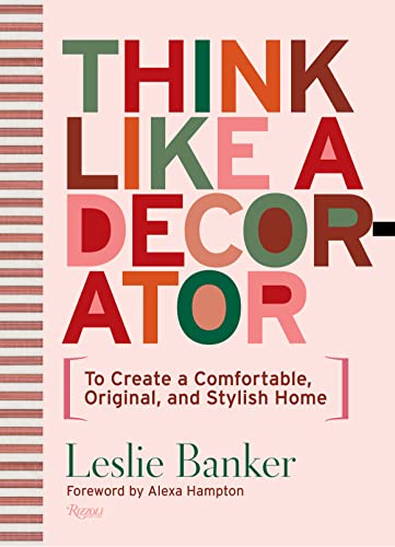 Leslie Banker Think Like A Decorator To Create A Comfortable Original And Stylish Ho 