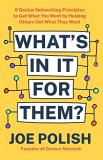 Joe Polish What's In It For Them? 9 Genius Networking Principles To Get What You Wa 