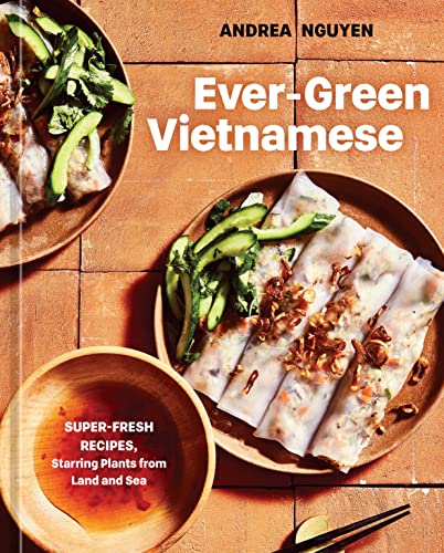 Andrea Nguyen/Ever-Green Vietnamese@ Super-Fresh Recipes, Starring Plants from Land an