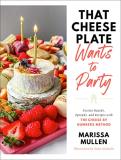 Marissa Mullen That Cheese Plate Wants To Party Festive Boards Spreads And Recipes With The Che 