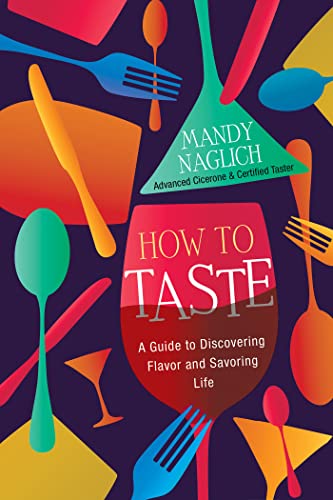 Mandy Naglich How To Taste A Guide To Discovering Flavor And Savoring Life 