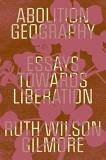 Ruth Wilson Gilmore Abolition Geography Essays Towards Liberation 