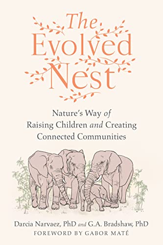 Narvaez Darcia Phd The Evolved Nest Nature's Way Of Raising Children And Creating Con 