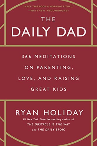 Ryan Holiday The Daily Dad 366 Meditations On Parenting Love And Raising G 