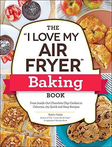 Robin Fields The I Love My Air Fryer Baking Book From Inside Out Chocolate Chip Cookies To Calzone 
