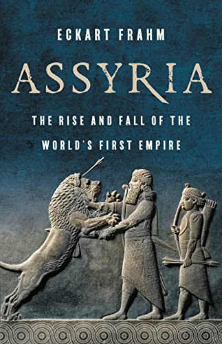 Eckart Frahm Assyria The Rise And Fall Of The World's First Empire 