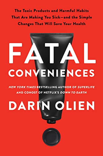 Darin Olien Fatal Conveniences The Toxic Products And Harmful Habits That Are Ma 