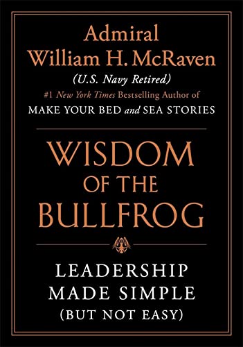 William H. McRaven/The Wisdom of the Bullfrog@ Leadership Made Simple (But Not Easy)