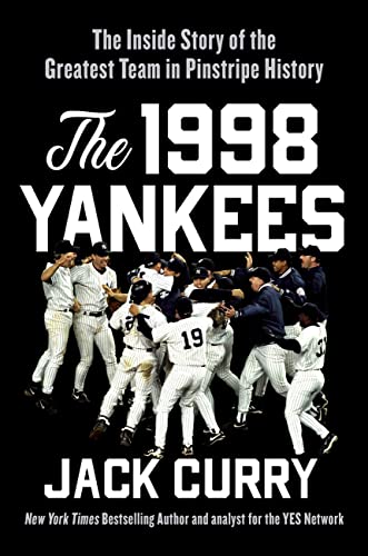 Jack Curry The 1998 Yankees The Inside Story Of The Greatest Baseball Team Ev 