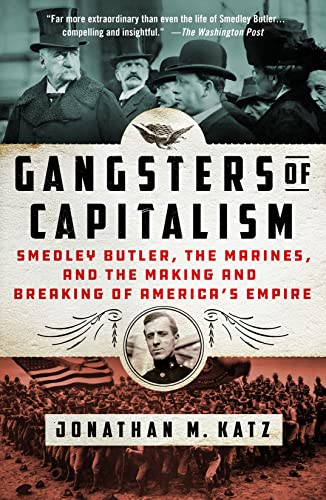 Jonathan M. Katz/Gangsters of Capitalism@ Smedley Butler, the Marines, and the Making and B