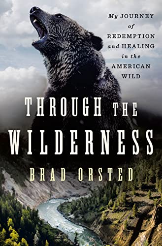 Brad Orsted/Through the Wilderness@ My Journey of Redemption and Healing in the Ameri