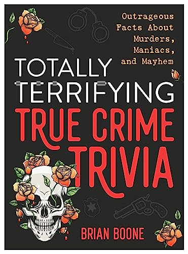 Brian Boone/Totally Terrifying True Crime Trivia@Outrageous Facts about Murders, Maniacs, and Mayh