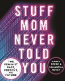 Anney Reese Stuff Mom Never Told You The Feminist Past Present And Future 