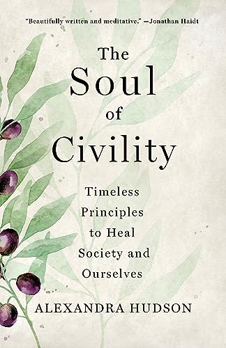 Alexandra Hudson The Soul Of Civility Timeless Principles To Heal Society And Ourselves 