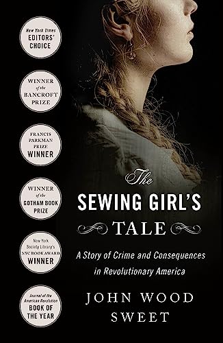 John Wood Sweet The Sewing Girl's Tale A Story Of Crime And Consequences In Revolutionar 