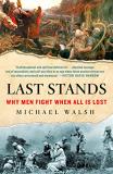 Michael Walsh Last Stands Why Men Fight When All Is Lost 