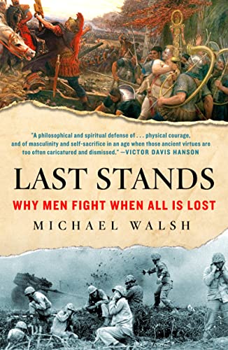 Michael Walsh Last Stands Why Men Fight When All Is Lost 