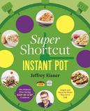 Jeffrey Eisner Super Shortcut Instant Pot The Ultimate Time Saving Step By Step Cookbook 