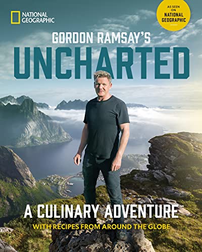 Gordon Ramsay Gordon Ramsay's Uncharted A Culinary Adventure With 60 Recipes From Around 