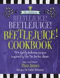 Thea James The Unofficial Beetlejuice! Beetlejuice! Beetlejui 75 Darkly Delicious Recipes Inspired By The Tim B 