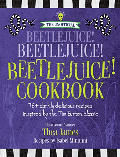 Thea James The Unofficial Beetlejuice! Beetlejuice! Beetlejui 75 Darkly Delicious Recipes Inspired By The Tim B 