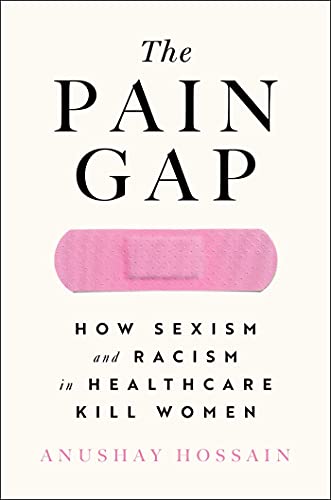 Anushay Hossain The Pain Gap How Sexism And Racism In Healthcare Kill Women 