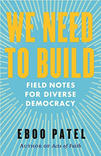 Eboo Patel/We Need to Build@ Field Notes for Diverse Democracy