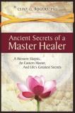 Clint G. Rogers Ancient Secrets Of A Master Healer A Western Skeptic An Eastern Master And Life's 