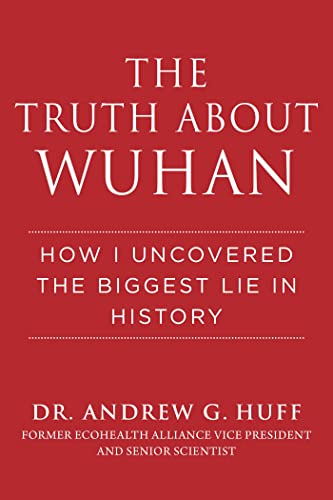 Andrew G. Huff/The Truth about Wuhan@ How I Uncovered the Biggest Lie in History