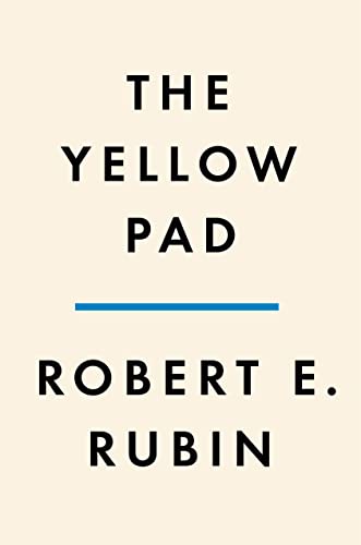 Robert E. Rubin The Yellow Pad Making Better Decisions In An Uncertain World 