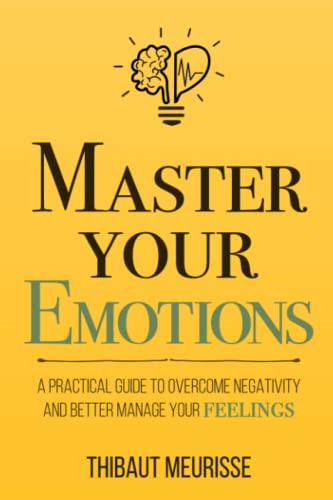 Thibaut Meurisse Master Your Emotions A Practical Guide To Overcome Negativity And Bett 