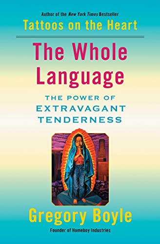 Gregory Boyle The Whole Language The Power Of Extravagant Tenderness 