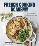 Stephane Nguyen French Cooking Academy 100 Essential Recipes For The Home Cook 