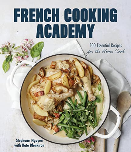 Stephane Nguyen French Cooking Academy 100 Essential Recipes For The Home Cook 