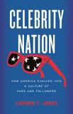 Landon Y. Jones Celebrity Nation How America Evolved Into A Culture Of Fans And Fo 