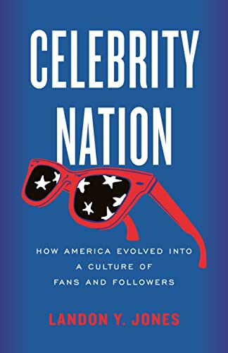 Landon Y. Jones Celebrity Nation How America Evolved Into A Culture Of Fans And Fo 