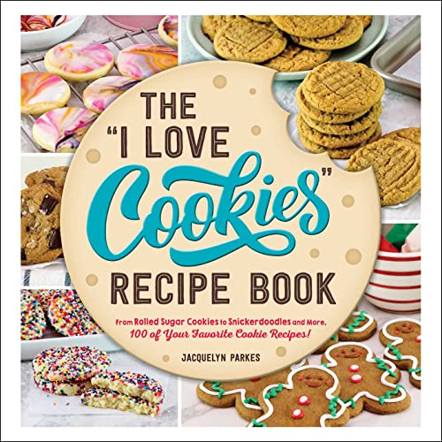 Jacquelyn Parkes The I Love Cookies Recipe Book From Rolled Sugar Cookies To Snickerdoodles And M 