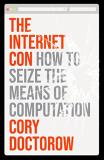 Cory Doctorow The Internet Con How To Seize The Means Of Computation 