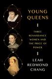 Leah Redmond Chang Young Queens Three Renaissance Women And The Price Of Power 