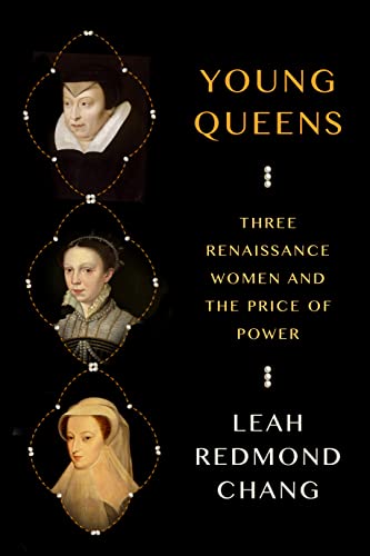 Leah Redmond Chang Young Queens Three Renaissance Women And The Price Of Power 