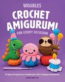 Justine Tiu Of The Woobles Crochet Amigurumi For Every Occasion 21 Easy Projects To Celebrate Life's Happy Moment 