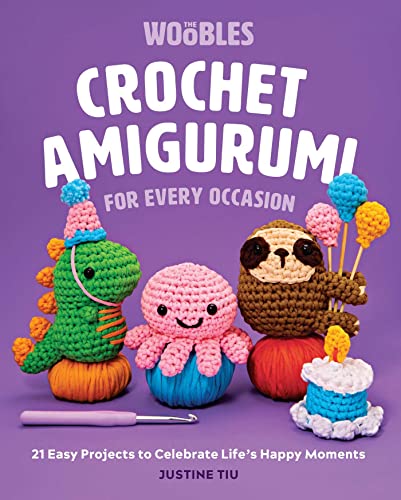 Justine Tiu Of The Woobles Crochet Amigurumi For Every Occasion 21 Easy Projects To Celebrate Life's Happy Moment 