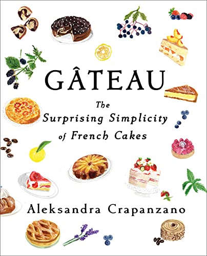 Aleksandra Crapanzano Gateau The Surprising Simplicity Of French Cakes (a Cook 