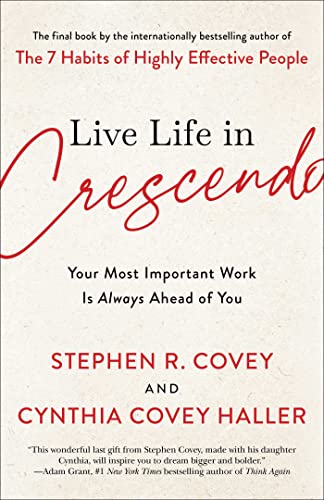 Stephen R. Covey Live Life In Crescendo Your Most Important Work Is Always Ahead Of You 